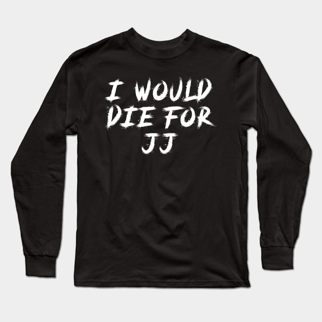 I would die for jj Long Sleeve T-Shirt by Sindibad_Shop